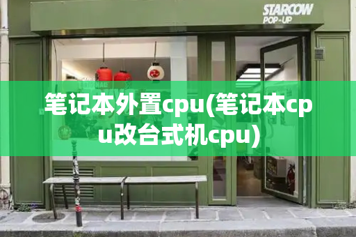 笔记本外置cpu(笔记本cpu改台式机cpu)-第1张图片-星选测评