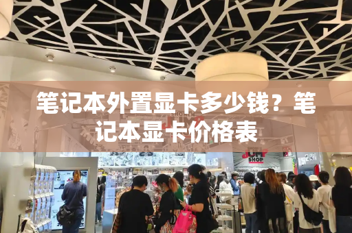 笔记本外置显卡多少钱？笔记本显卡价格表