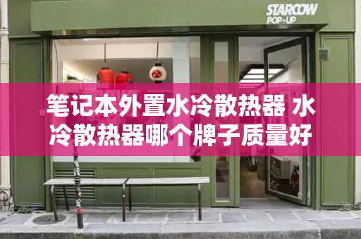 笔记本外置水冷散热器 水冷散热器哪个牌子质量好