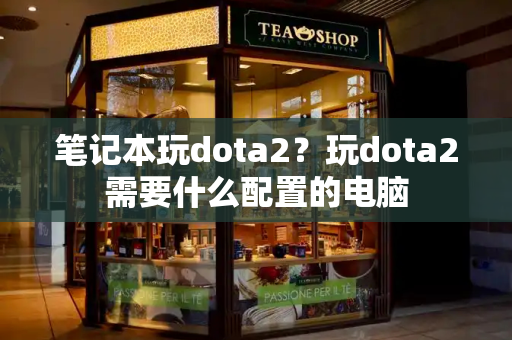 笔记本玩dota2？玩dota2需要什么配置的电脑