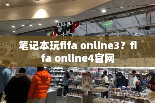 笔记本玩fifa online3？fifa online4官网-第1张图片-星选测评