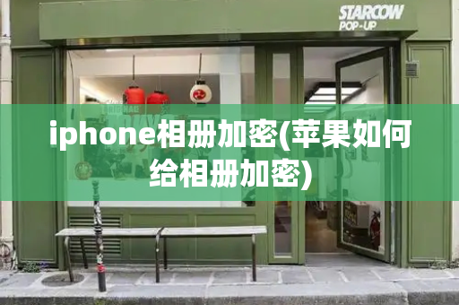 iphone相册加密(苹果如何给相册加密)