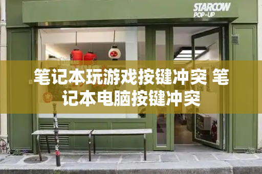 笔记本玩游戏按键冲突 笔记本电脑按键冲突-第1张图片-星选测评