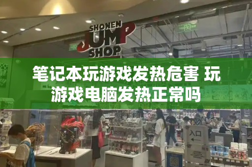 笔记本玩游戏发热危害 玩游戏电脑发热正常吗-第1张图片-星选测评