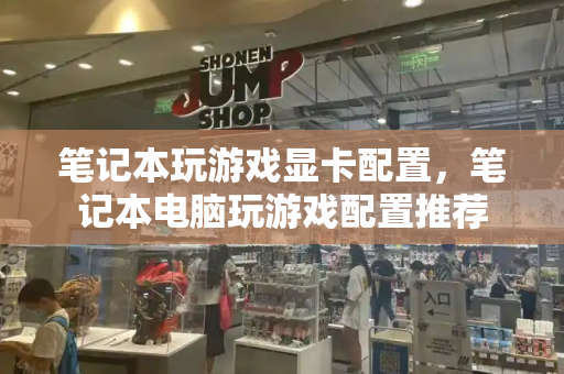 笔记本玩游戏显卡配置，笔记本电脑玩游戏配置推荐-第1张图片-星选测评