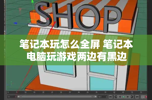 笔记本玩怎么全屏 笔记本电脑玩游戏两边有黑边
