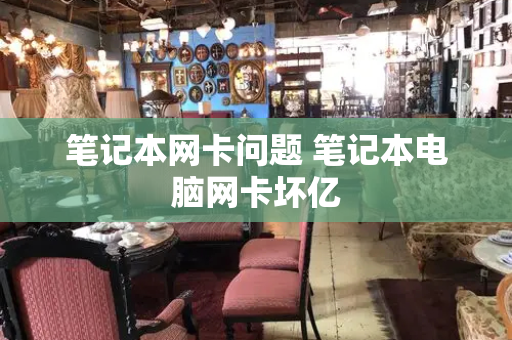 笔记本网卡问题 笔记本电脑网卡坏亿