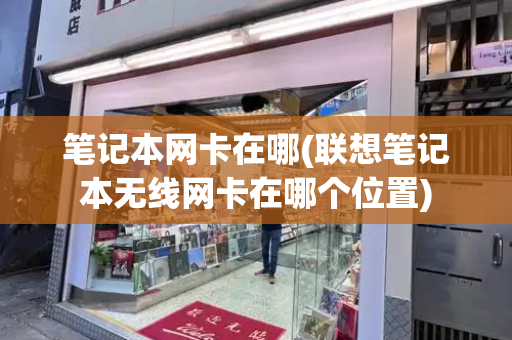 笔记本网卡在哪(联想笔记本无线网卡在哪个位置)-第1张图片-星选测评
