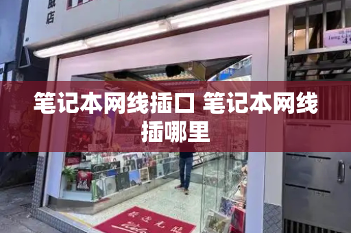 笔记本网线插口 笔记本网线插哪里-第1张图片-星选测评