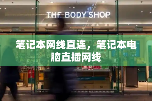 笔记本网线直连，笔记本电脑直插网线-第1张图片-星选测评