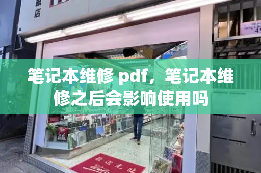 笔记本维修 pdf，笔记本维修之后会影响使用吗