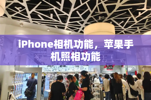iPhone相机功能，苹果手机照相功能