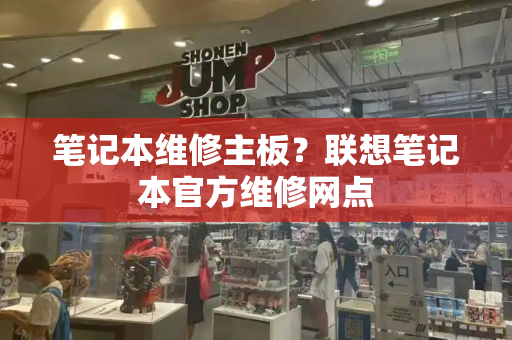 笔记本维修主板？联想笔记本官方维修网点