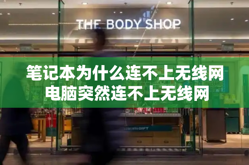 笔记本为什么连不上无线网 电脑突然连不上无线网-第1张图片-星选测评