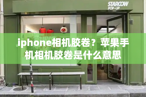 iphone相机胶卷？苹果手机相机胶卷是什么意思