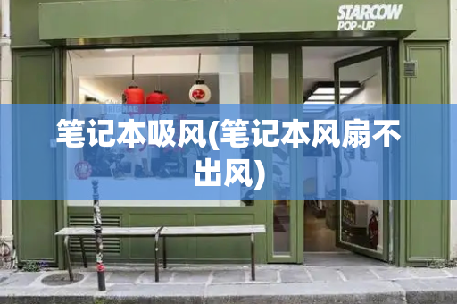 笔记本吸风(笔记本风扇不出风)