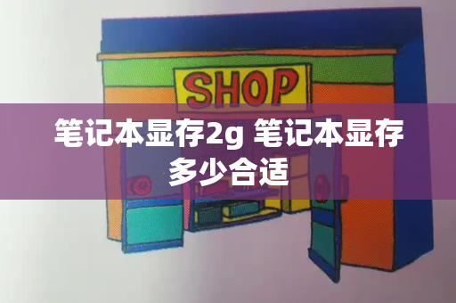笔记本显存2g 笔记本显存多少合适