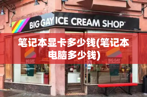 笔记本显卡多少钱(笔记本电脑多少钱)-第1张图片-星选测评