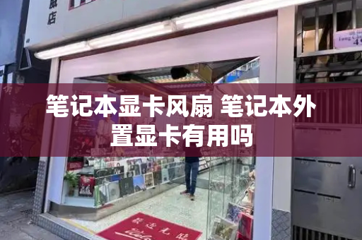 笔记本显卡风扇 笔记本外置显卡有用吗