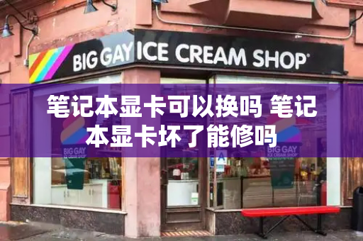 笔记本显卡可以换吗 笔记本显卡坏了能修吗