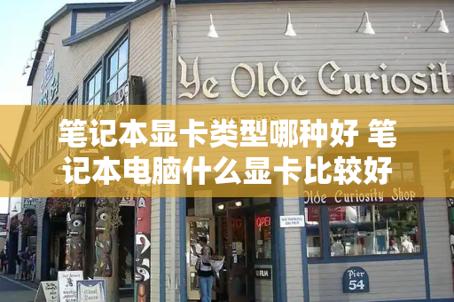 笔记本显卡类型哪种好 笔记本电脑什么显卡比较好