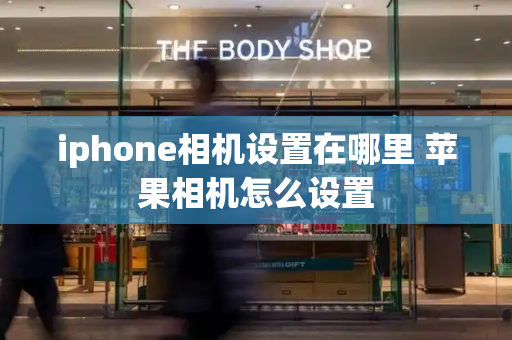 iphone相机设置在哪里 苹果相机怎么设置-第1张图片-星选测评
