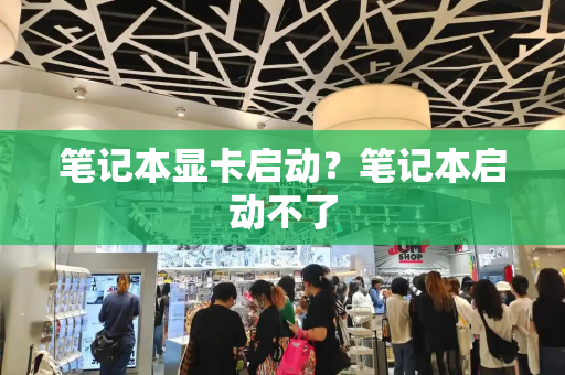 笔记本显卡启动？笔记本启动不了