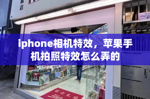 iphone相机特效，苹果手机拍照特效怎么弄的