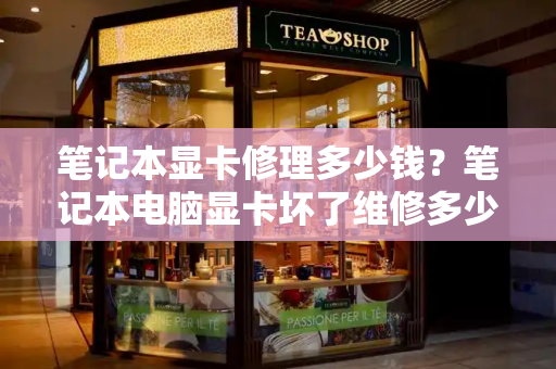 笔记本显卡修理多少钱？笔记本电脑显卡坏了维修多少钱