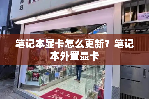 笔记本显卡怎么更新？笔记本外置显卡