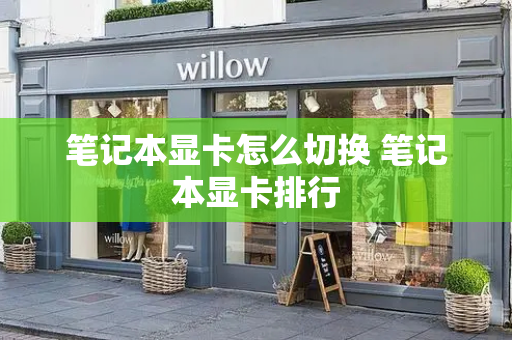 笔记本显卡怎么切换 笔记本显卡排行