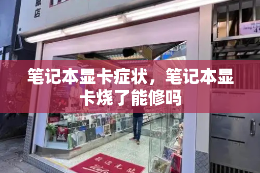 笔记本显卡症状，笔记本显卡烧了能修吗