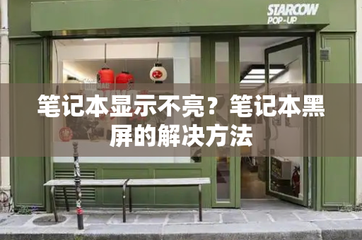 笔记本显示不亮？笔记本黑屏的解决方法-第1张图片-星选测评