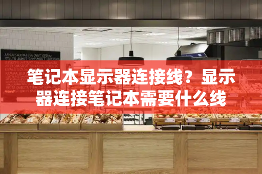笔记本显示器连接线？显示器连接笔记本需要什么线