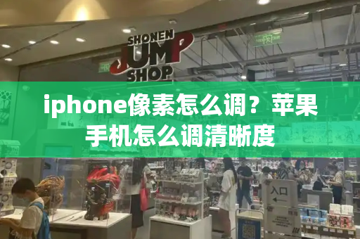 iphone像素怎么调？苹果手机怎么调清晰度-第1张图片-星选测评