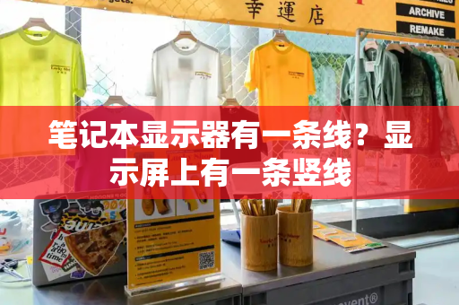 笔记本显示器有一条线？显示屏上有一条竖线