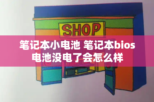 笔记本小电池 笔记本bios电池没电了会怎么样