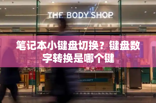 笔记本小键盘切换？键盘数字转换是哪个键
