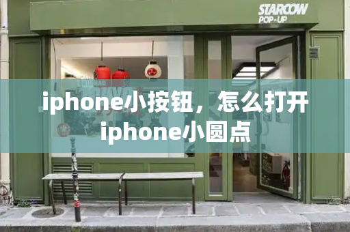 iphone小按钮，怎么打开iphone小圆点