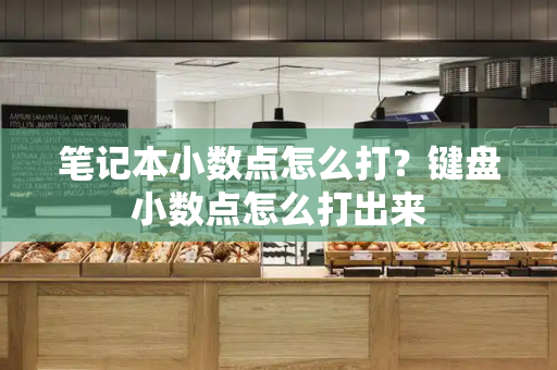 笔记本小数点怎么打？键盘小数点怎么打出来