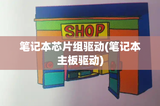 笔记本芯片组驱动(笔记本主板驱动)-第1张图片-星选测评