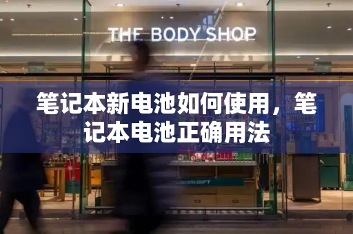 笔记本新电池如何使用，笔记本电池正确用法-第1张图片-星选测评