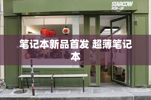 笔记本新品首发 超薄笔记本-第1张图片-星选测评