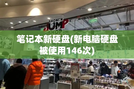 笔记本新硬盘(新电脑硬盘被使用146次)