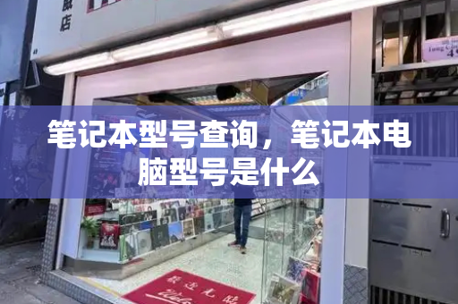 笔记本型号查询，笔记本电脑型号是什么