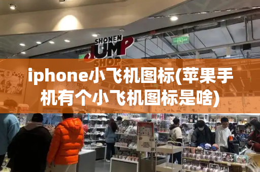 iphone小飞机图标(苹果手机有个小飞机图标是啥)-第1张图片-星选测评