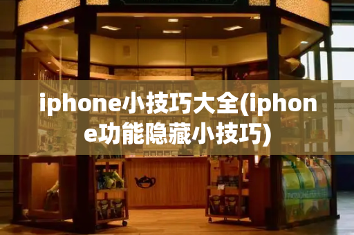 iphone小技巧大全(iphone功能隐藏小技巧)