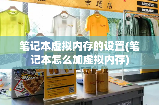 笔记本虚拟内存的设置(笔记本怎么加虚拟内存)-第1张图片-星选测评