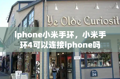 iphone小米手环，小米手环4可以连接iphone吗