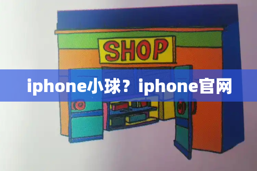 iphone小球？iphone官网